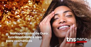 Nanopartículas de Ouro: funcionalidade e luxo para cosméticos