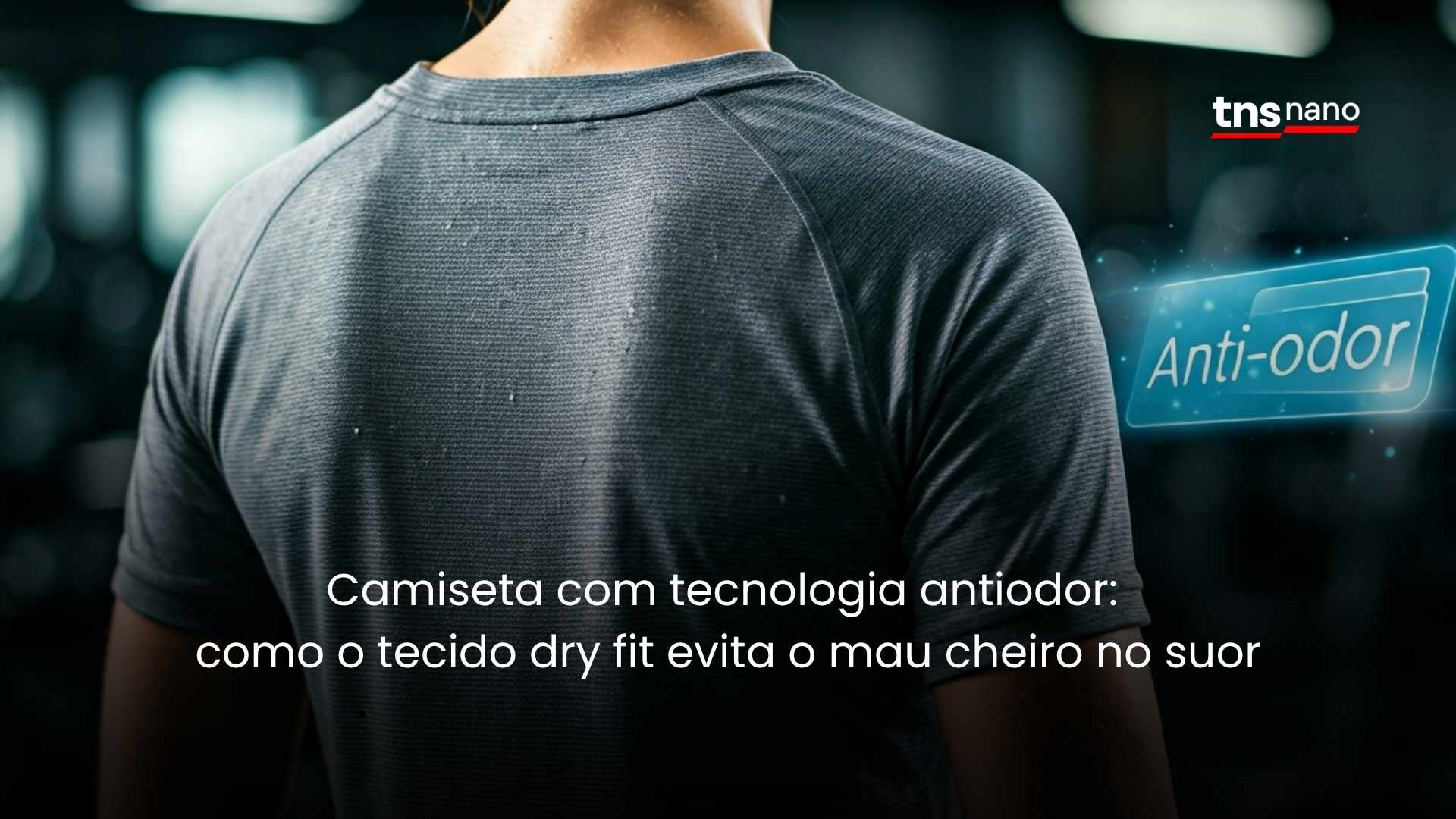 Camiseta com tecnologia antiodor: como o tecido dry fit evita o mau cheiro no suor